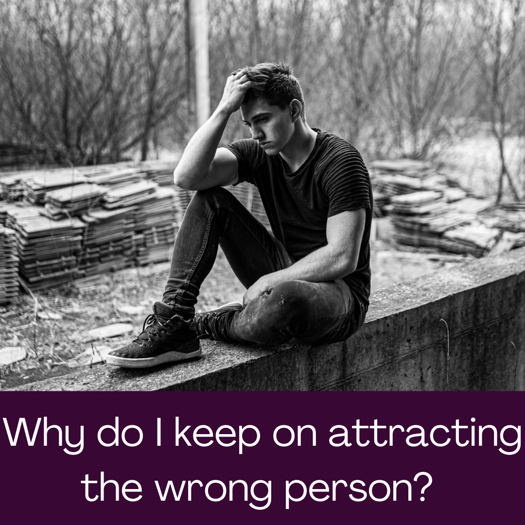 Why do I keep on attracting the wrong person?